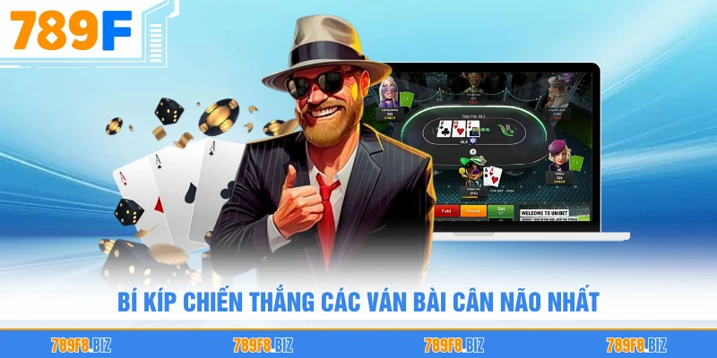 Bí kíp chiến thắng các ván bài cân não nhất